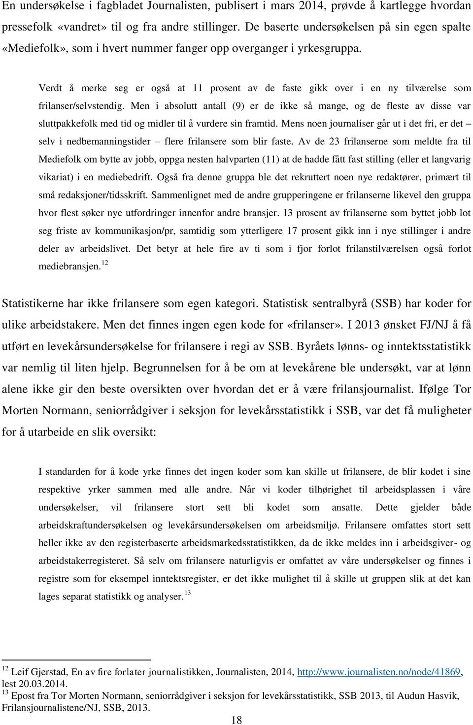 Verdt å merke seg er også at 11 prosent av de faste gikk over i en ny tilværelse som frilanser/selvstendig.