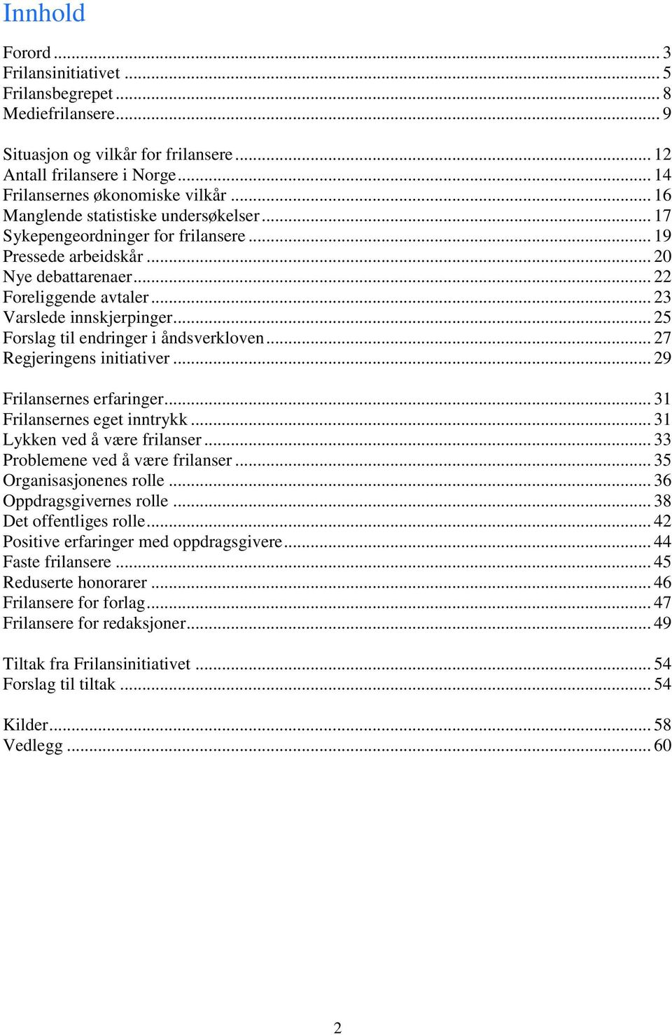 .. 25 Forslag til endringer i åndsverkloven... 27 Regjeringens initiativer... 29 Frilansernes erfaringer... 31 Frilansernes eget inntrykk... 31 Lykken ved å være frilanser.