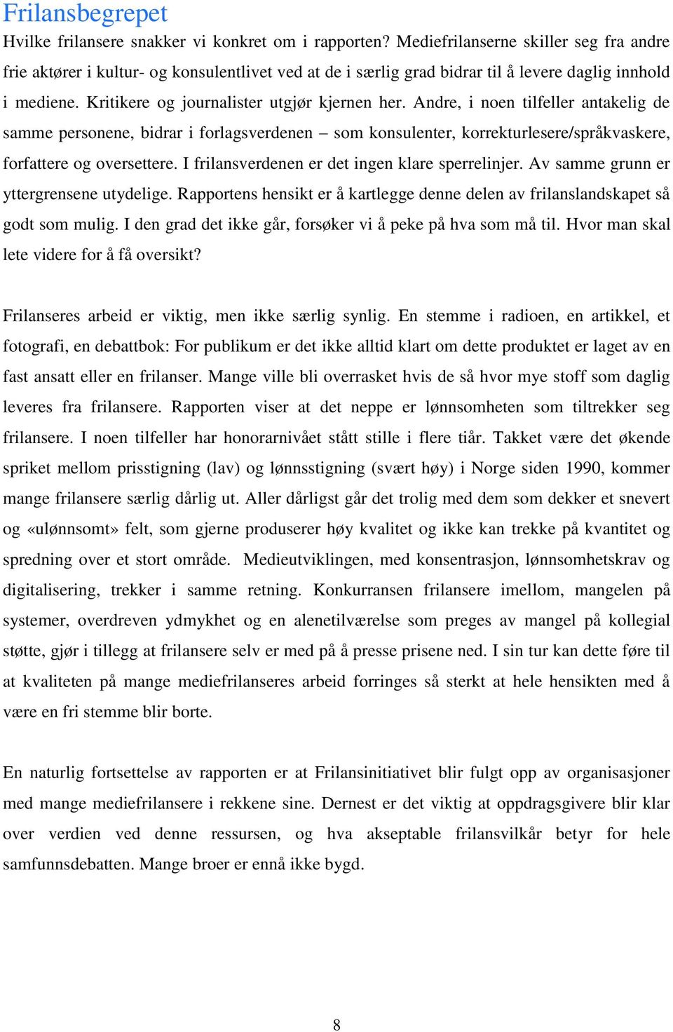 Andre, i noen tilfeller antakelig de samme personene, bidrar i forlagsverdenen som konsulenter, korrekturlesere/språkvaskere, forfattere og oversettere.