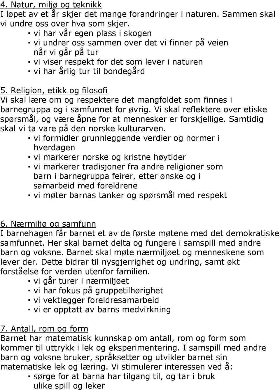 Religion, etikk og filosofi Vi skal lære om og respektere det mangfoldet som finnes i barnegruppa og i samfunnet for øvrig.