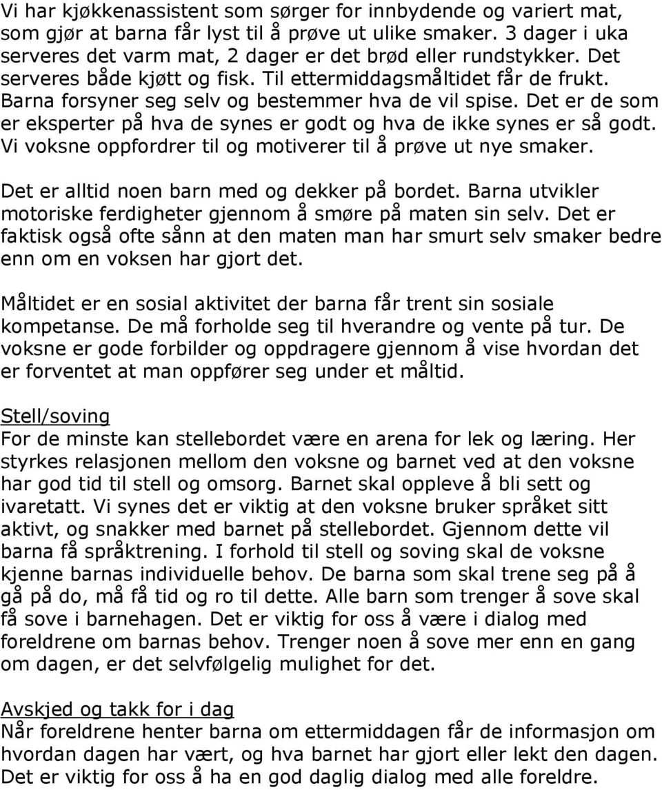 Det er de som er eksperter på hva de synes er godt og hva de ikke synes er så godt. Vi voksne oppfordrer til og motiverer til å prøve ut nye smaker. Det er alltid noen barn med og dekker på bordet.