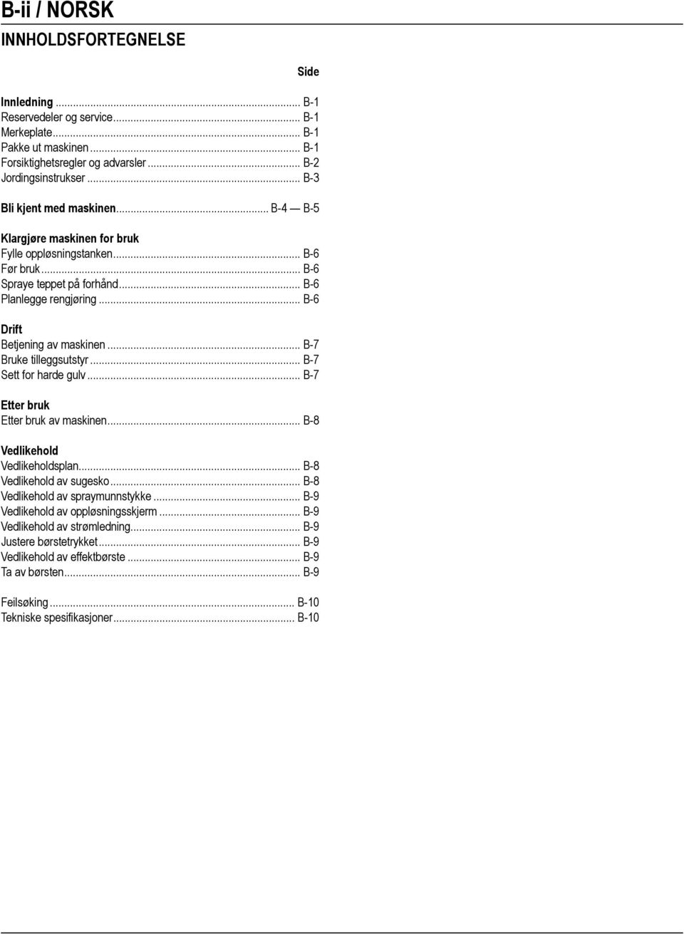 .. B-6 Drift Betjening av maskinen... B-7 Bruke tilleggsutstyr... B-7 Sett for harde gulv... B-7 Etter bruk Etter bruk av maskinen... B-8 Vedlikehold Vedlikeholdsplan... B-8 Vedlikehold av sugesko.