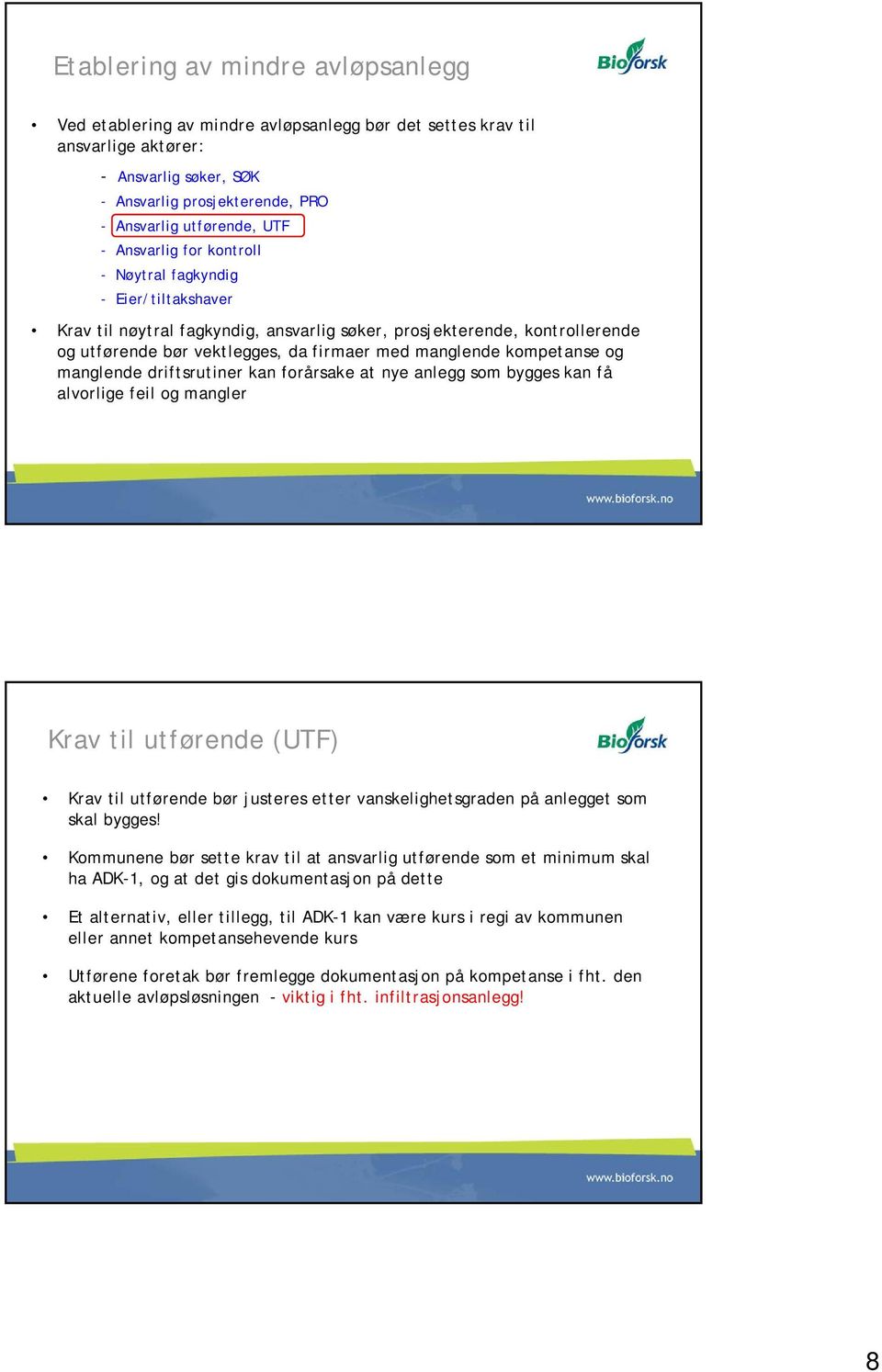 kompetanse og manglende driftsrutiner kan forårsake at nye anlegg som bygges kan få alvorlige feil og mangler Krav til utførende (UTF) Krav til utførende bør justeres etter vanskelighetsgraden på