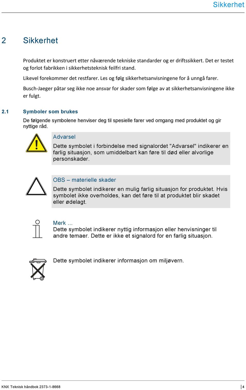 1 Symboler som brukes De følgende symbolene henviser deg til spesielle farer ved omgang med produktet og gir nyttige råd.