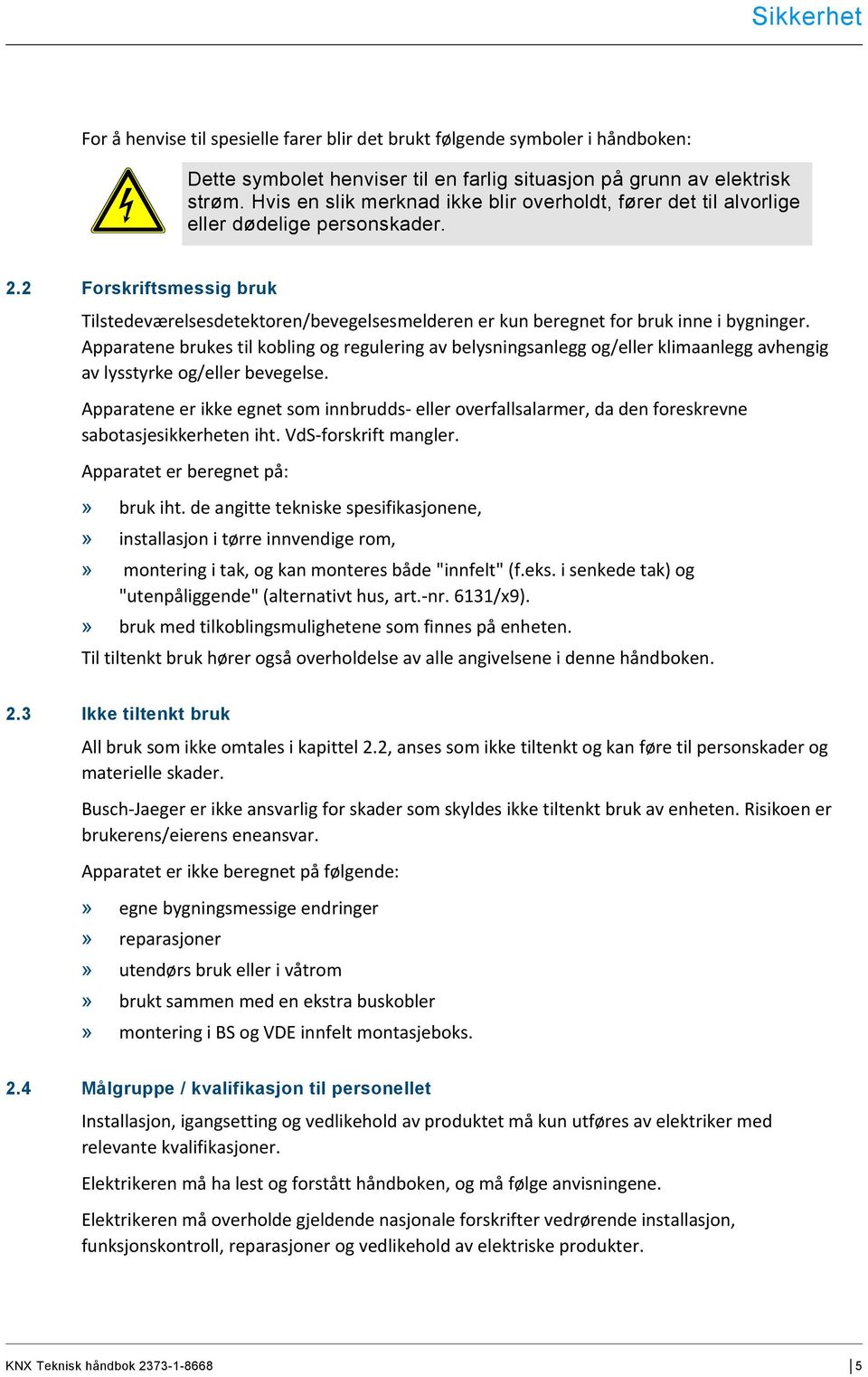 2 Forskriftsmessig bruk Tilstedeværelsesdetektoren/bevegelsesmelderen er kun beregnet for bruk inne i bygninger.