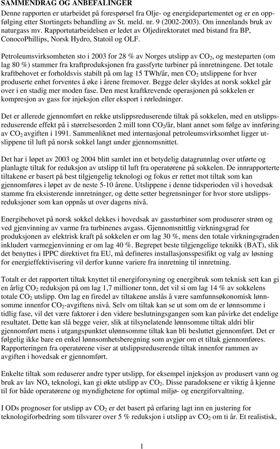 Petroleumsvirksomheten sto i 2003 for 28 % av Norges utslipp av CO 2, og mesteparten (om lag 80 %) stammer fra kraftproduksjonen fra gassfyrte turbiner på innretningene.