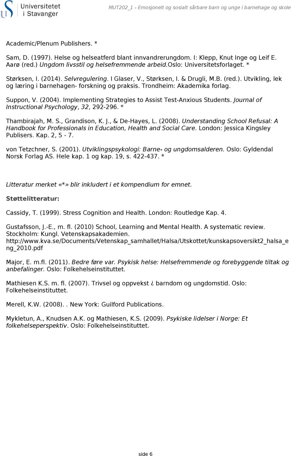 Trondheim: Akademika forlag. Suppon, V. (2004). Implementing Strategies to Assist Test-Anxious Students. Journal of Instructional Psychology, 32, 292-296. * Thambirajah, M. S., Grandison, K. J., & De-Hayes, L.