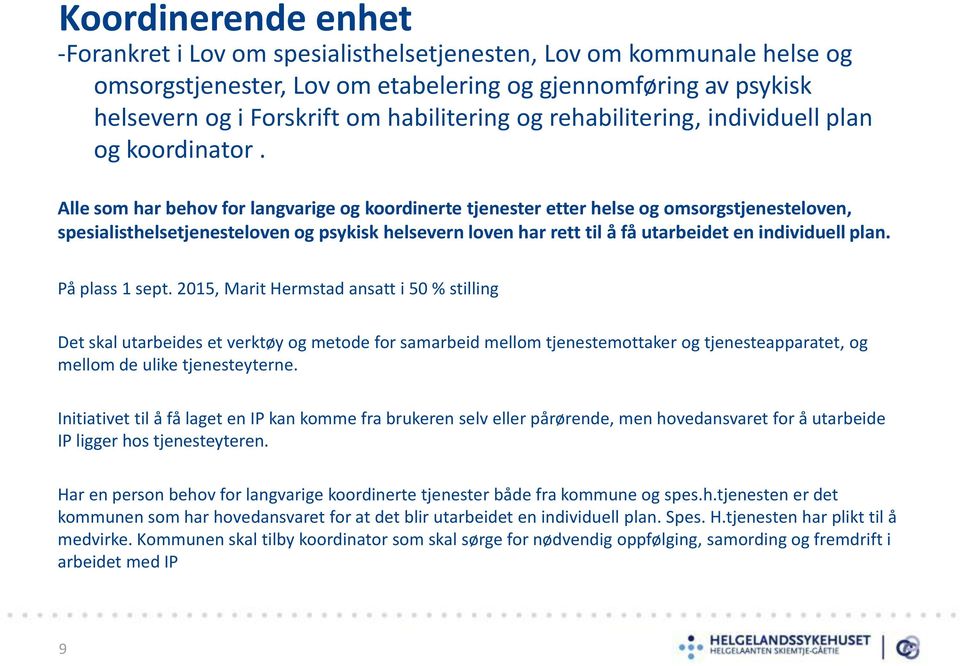 Alle som har behov for langvarige og koordinerte tjenester etter helse og omsorgstjenesteloven, spesialisthelsetjenesteloven og psykisk helsevern loven har rett til å få utarbeidet en individuell