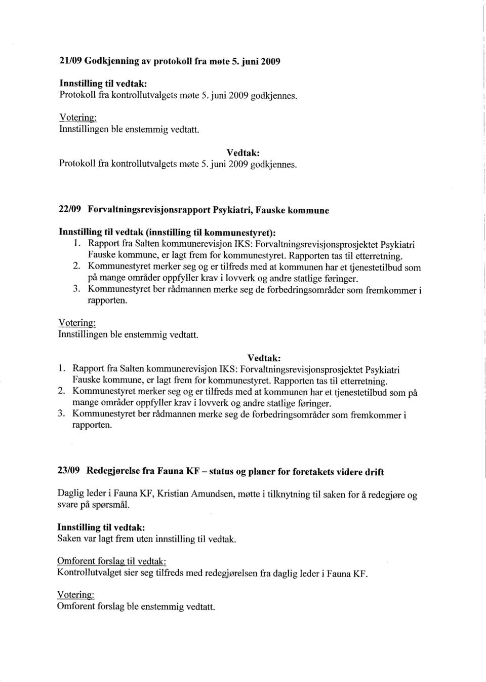 Rapport fra Salten kommunerevisjon IKS: Forvaltningsrevisjonsprosjektet Psykiatri Fauske kommune, er lagt frem for kommunestyret. Rapporten tas til etterretning. 2.