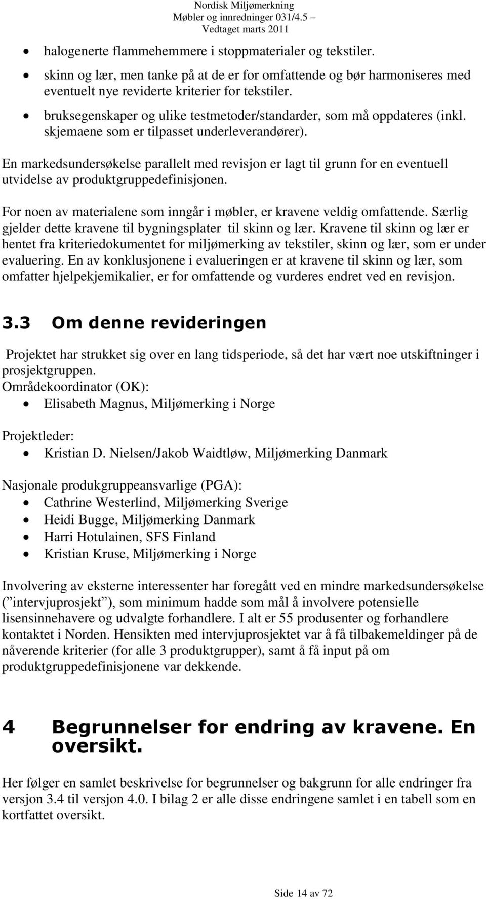 skjemaene som er tilpasset underleverandører). En markedsundersøkelse parallelt med revisjon er lagt til grunn for en eventuell utvidelse av produktgruppedefinisjonen.