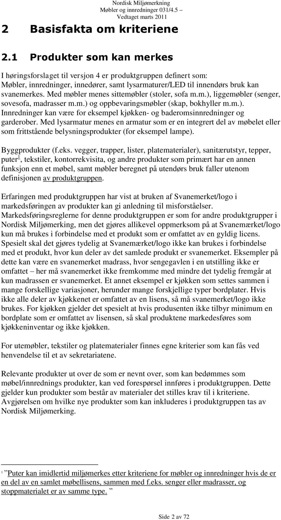 Med møbler menes sittemøbler (stoler, sofa m.m.), liggemøbler (senger, sovesofa, madrasser m.m.) og oppbevaringsmøbler (skap, bokhyller m.m.). Innredninger kan være for eksempel kjøkken- og baderomsinnredninger og garderober.