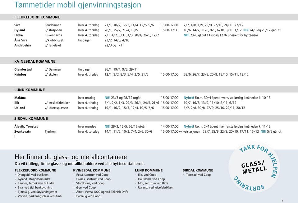 torsdag 28/1, 25/2, 21/4, 19/5 15:00-17:00 16/6, 14/7, 11/8, 8/9, 6/10, 3/11, 1/12 NB! 24/3 og 29/12 går ut! Hidra Fiskerihavna hver 4. torsdag 7/1, 4/2, 3/3, 31/3, 28/4, 26/5, 12/7 NB! 23/6 går ut!