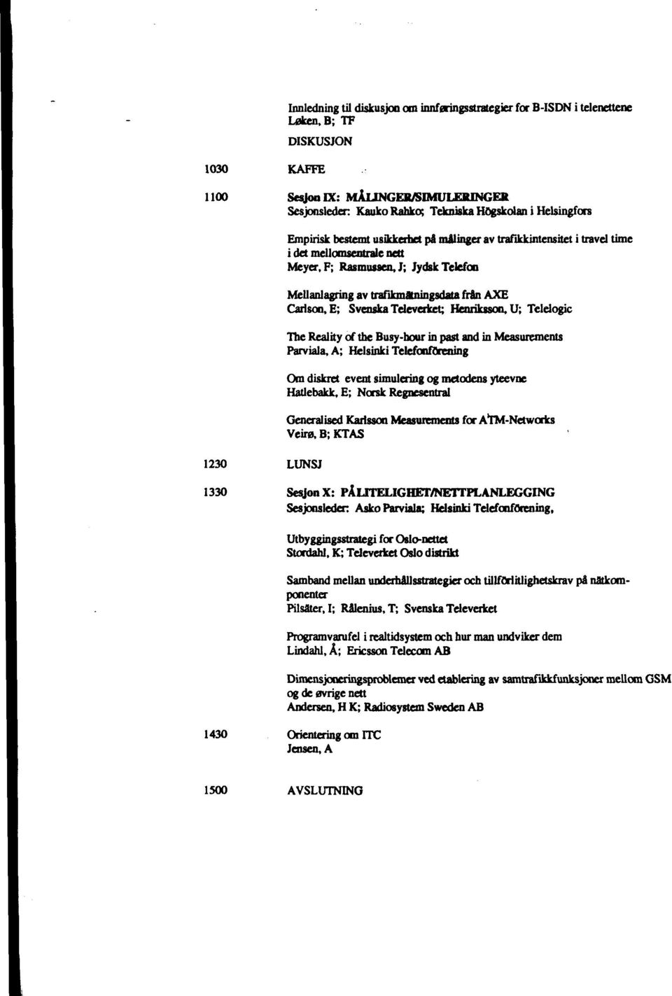 mellomsentrale nett Meyer, F; Rasmussen, J; JydskTelefon Mellanlagring av trafikmatningsdata frfin AXE Carlson, E; Svenska Televerket; Henriksson, U; Telelogic The Reality of the Busy-hour in past