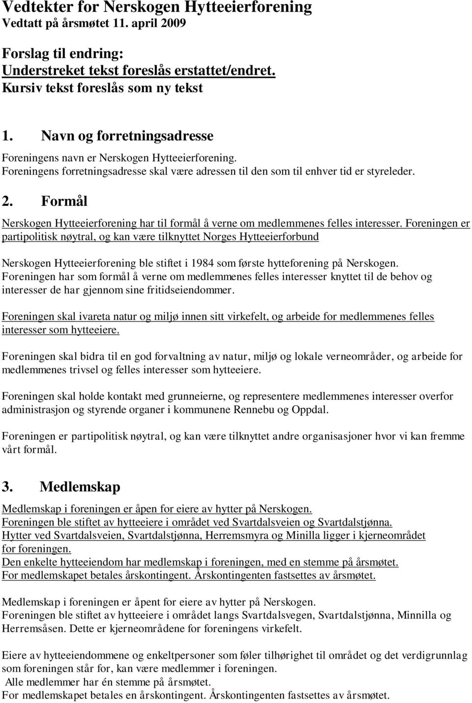 Formål Nerskogen Hytteeierforening har til formål å verne om medlemmenes felles interesser.