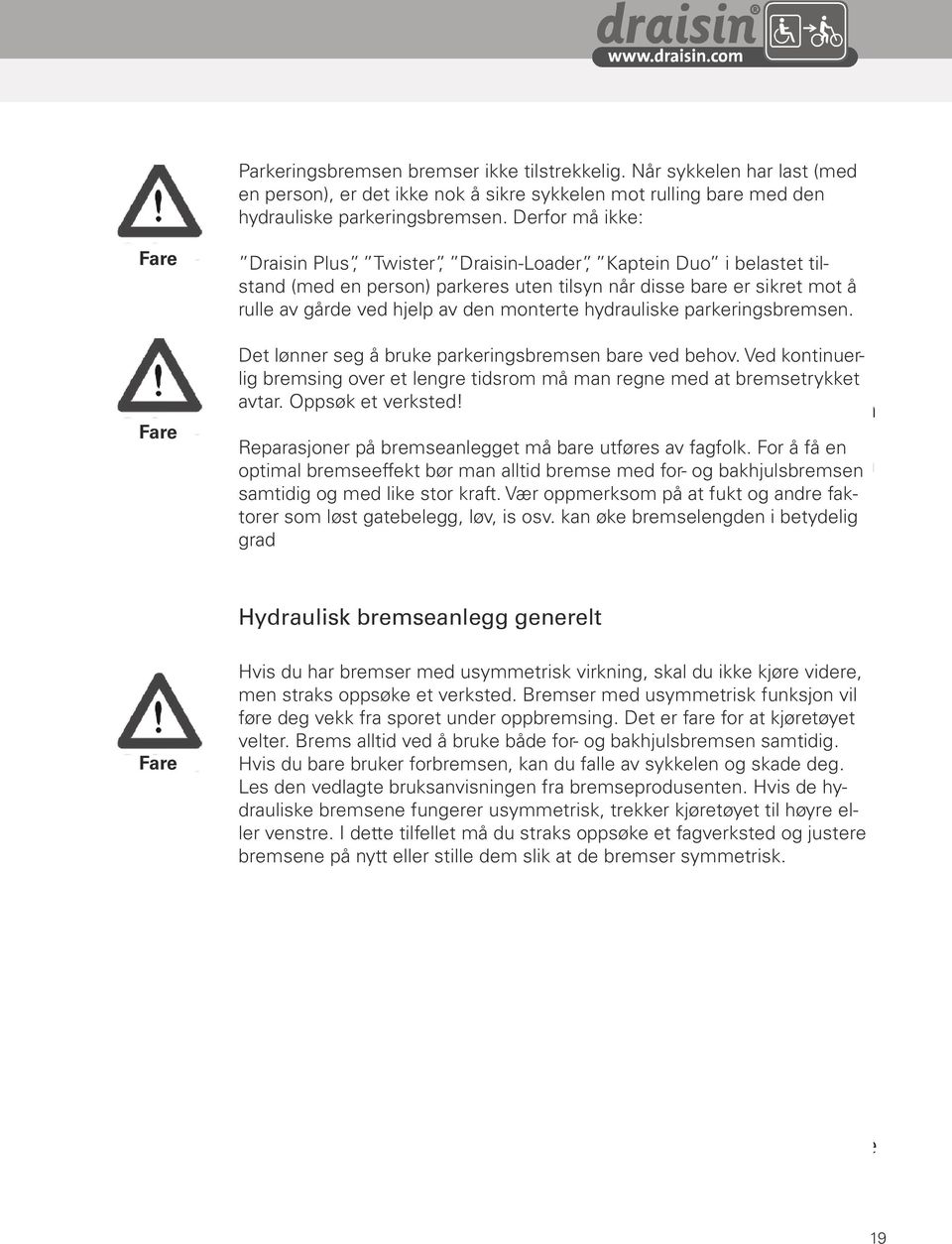 ved hjelp av den monterte hydrauliske parkeringsbremsen. Allgemeine Hinweise Passabfahrten Det lønner seg å bruke parkeringsbremsen bare ved behov.