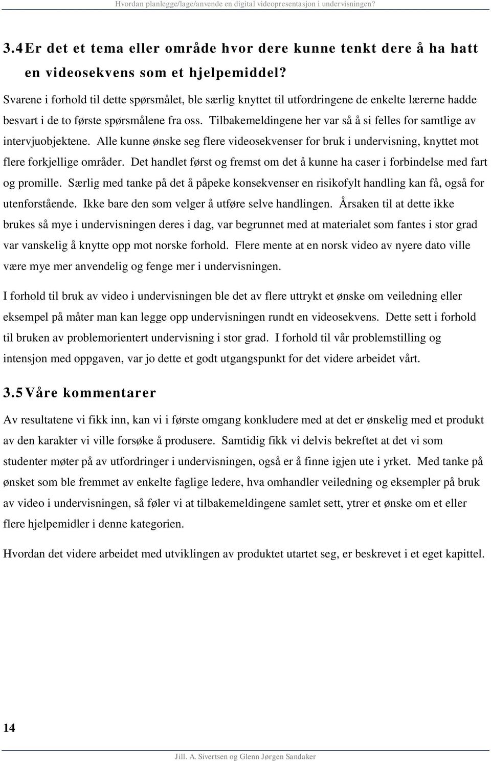 Tilbakemeldingene her var så å si felles for samtlige av intervjuobjektene. Alle kunne ønske seg flere videosekvenser for bruk i undervisning, knyttet mot flere forkjellige områder.