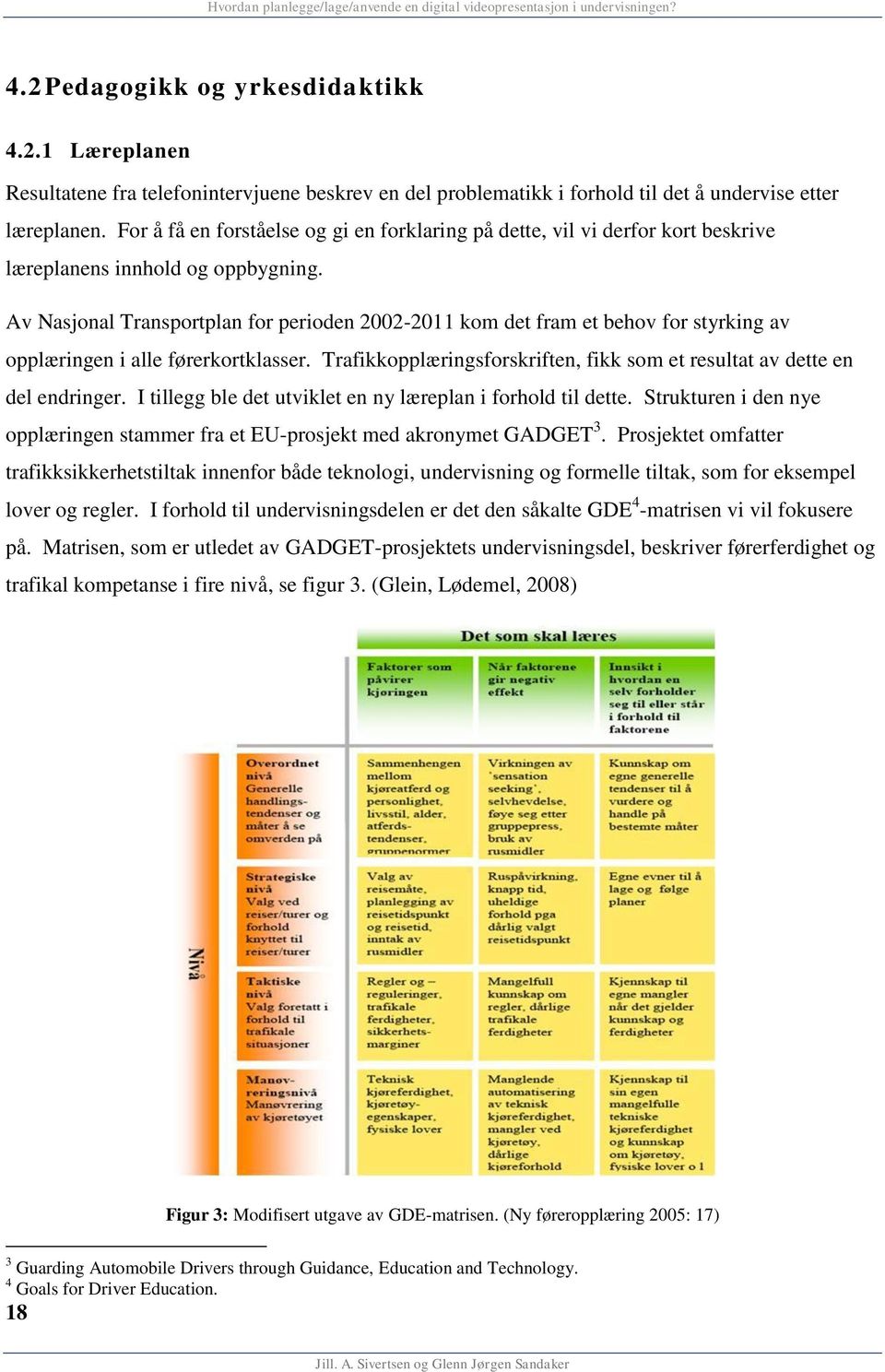 Av Nasjonal Transportplan for perioden 2002-2011 kom det fram et behov for styrking av opplæringen i alle førerkortklasser.