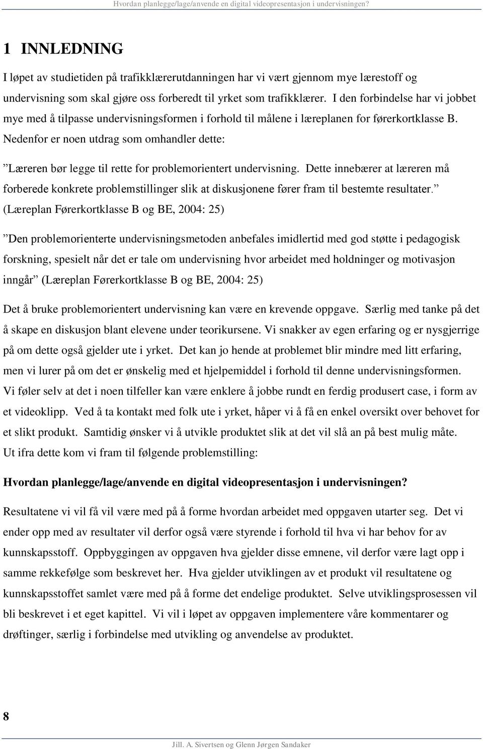 Nedenfor er noen utdrag som omhandler dette: Læreren bør legge til rette for problemorientert undervisning.