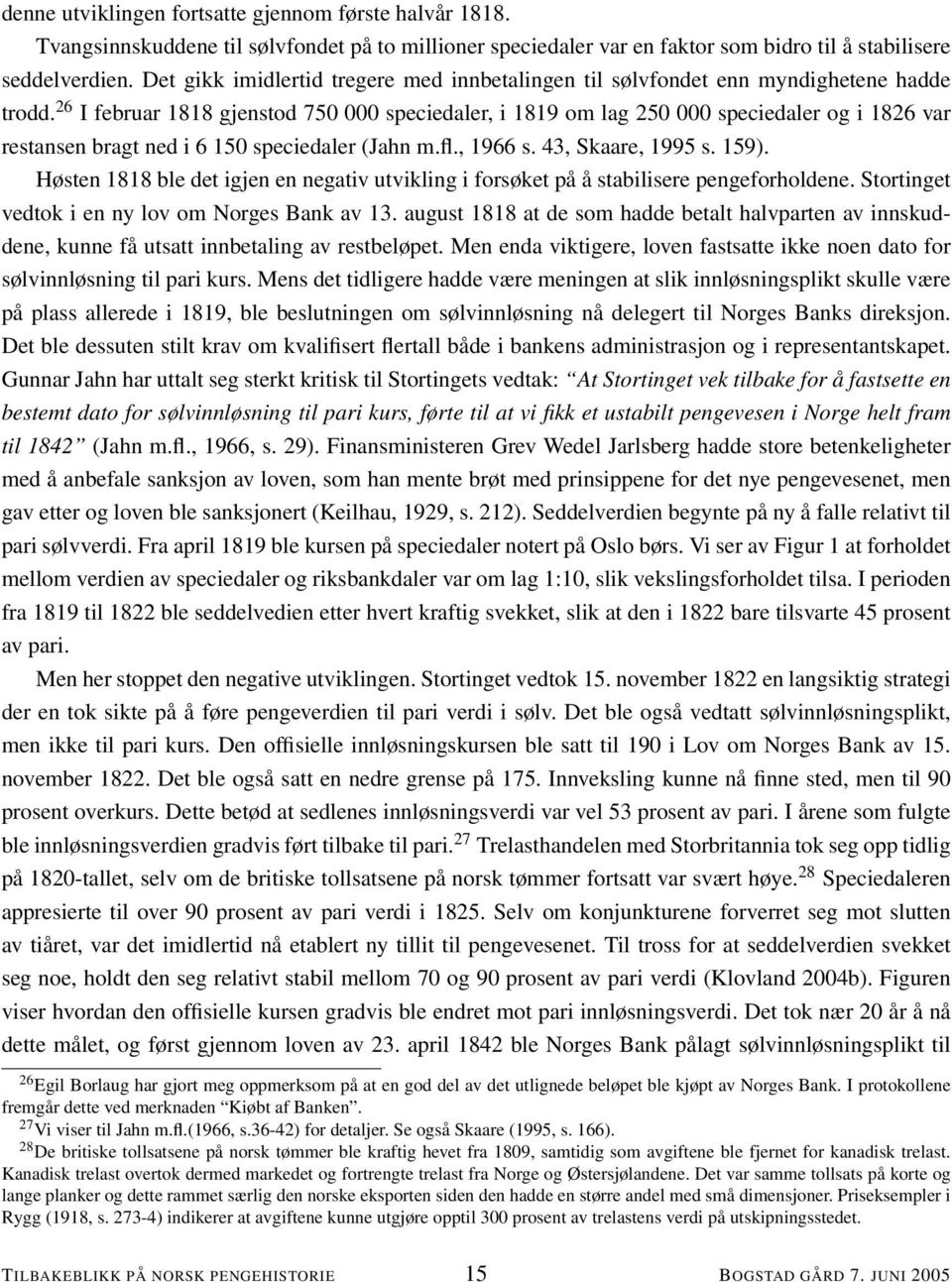 26 I februar 1818 gjenstod 750 000 speciedaler, i 1819 om lag 250 000 speciedaler og i 1826 var restansen bragt ned i 6 150 speciedaler (Jahn m.fl., 1966 s. 43, Skaare, 1995 s. 159).