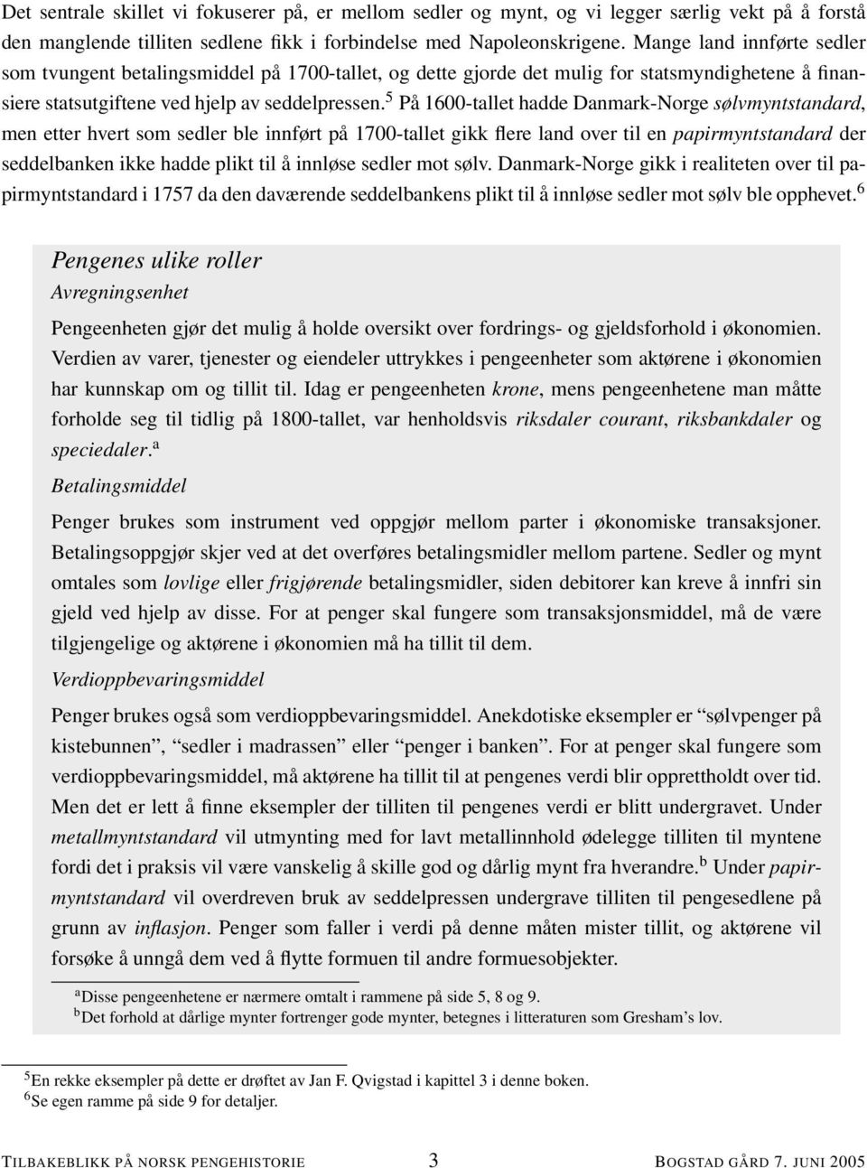 5 På 1600-tallet hadde Danmark-Norge sølvmyntstandard, men etter hvert som sedler ble innført på 1700-tallet gikk flere land over til en papirmyntstandard der seddelbanken ikke hadde plikt til å