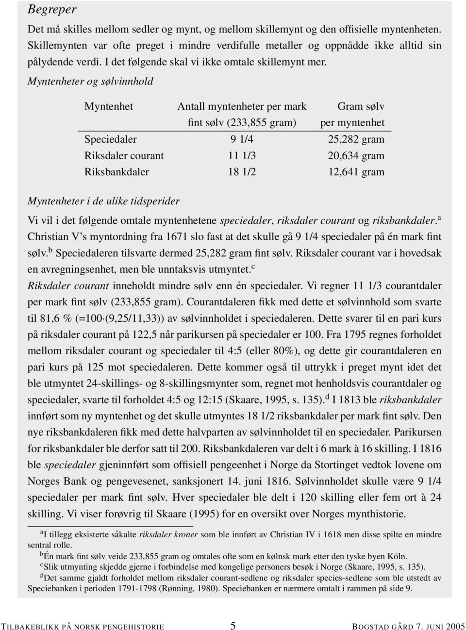 Myntenheter og sølvinnhold Myntenhet Antall myntenheter per mark Gram sølv fint sølv (233,855 gram) per myntenhet Speciedaler 9 1/4 25,282 gram Riksdaler courant 11 1/3 20,634 gram Riksbankdaler 18