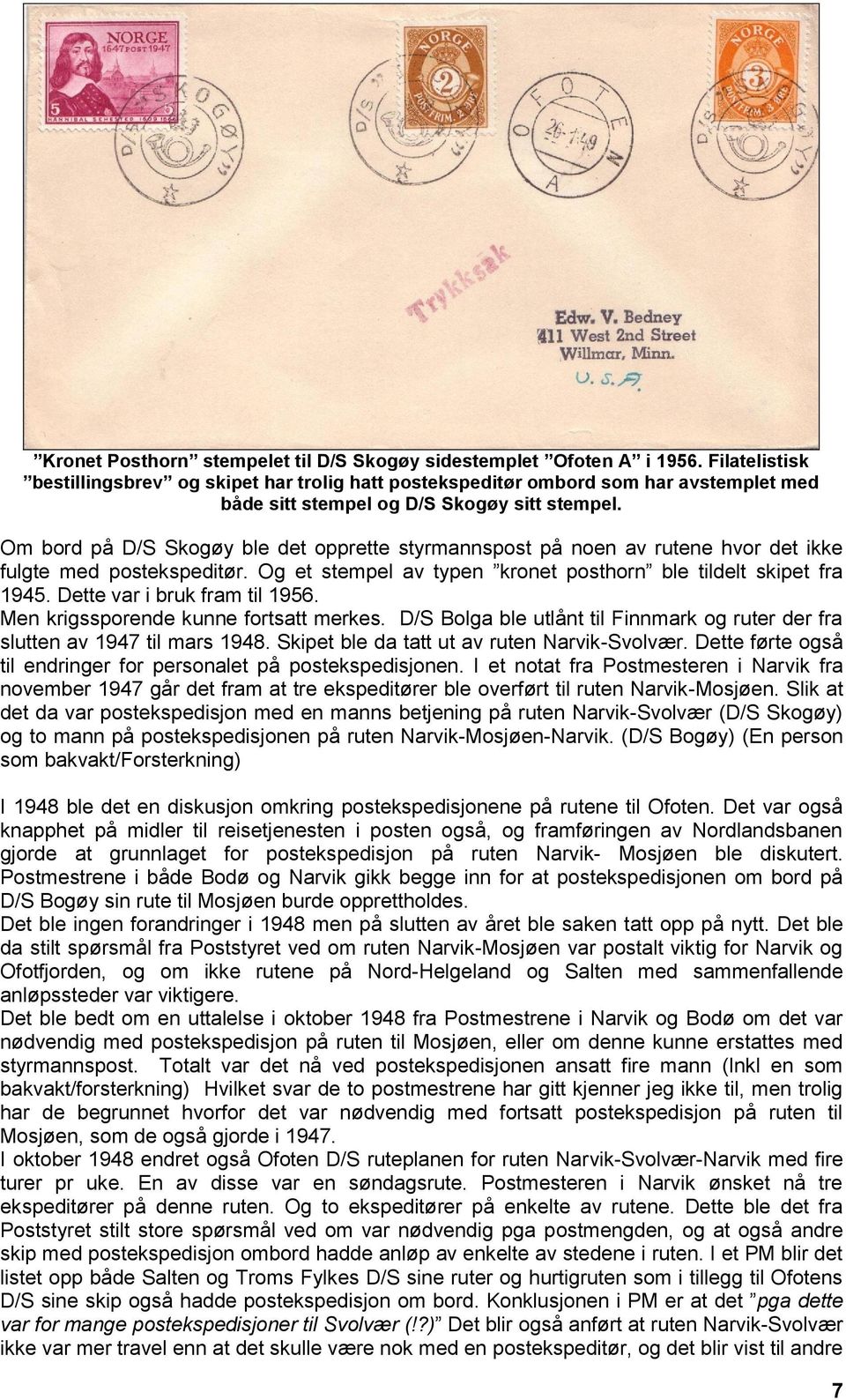 Om bord på D/S Skogøy ble det opprette styrmannspost på noen av rutene hvor det ikke fulgte med postekspeditør. Og et stempel av typen kronet posthorn ble tildelt skipet fra 1945.