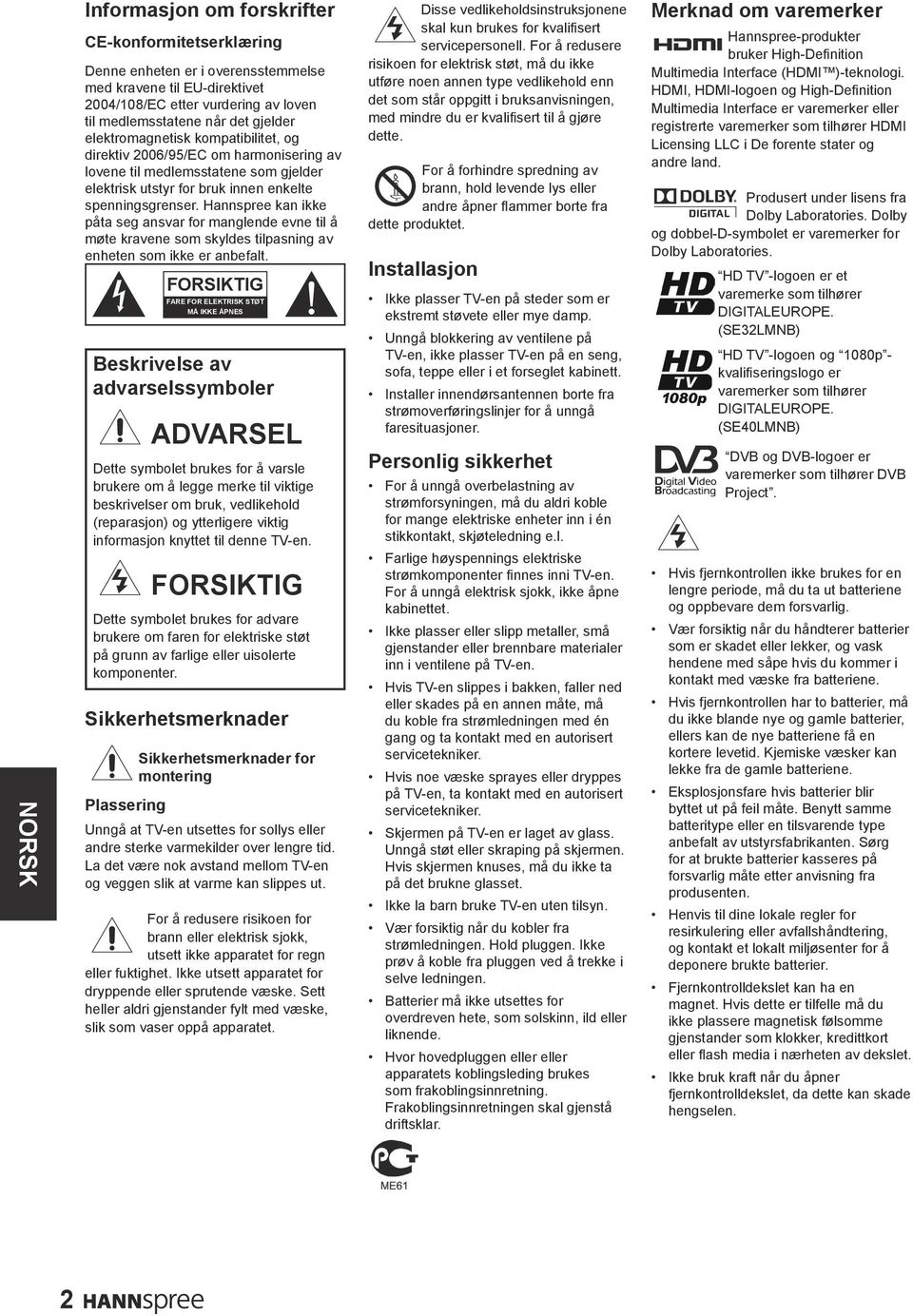 Hannspree kan ikke påta seg ansvar for manglende evne til å møte kravene som skyldes tilpasning av enheten som ikke er anbefalt.