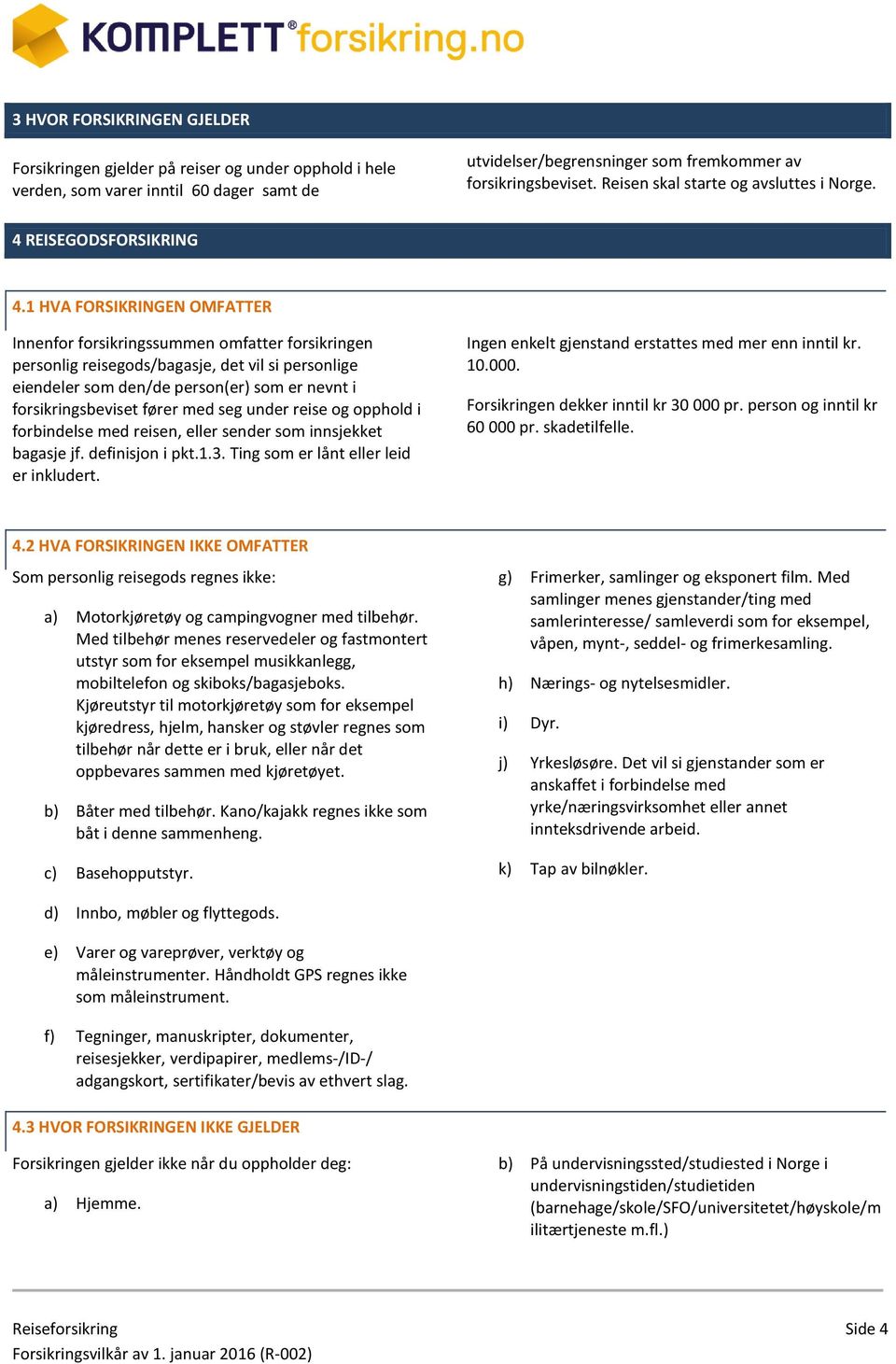 1 HVA FORSIKRINGEN OMFATTER Innenfor forsikringssummen omfatter forsikringen personlig reisegods/bagasje, det vil si personlige eiendeler som den/de person(er) som er nevnt i forsikringsbeviset fører