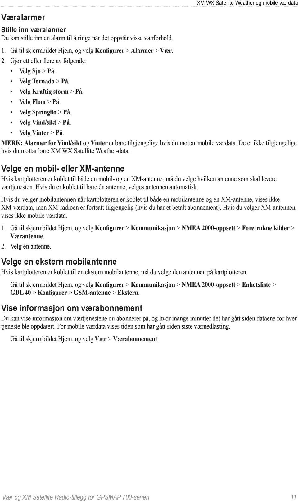 Velg Vind/sikt > På. Velg Vinter > På. MERK: Alarmer for Vind/sikt og Vinter er bare tilgjengelige hvis du mottar mobile værdata.