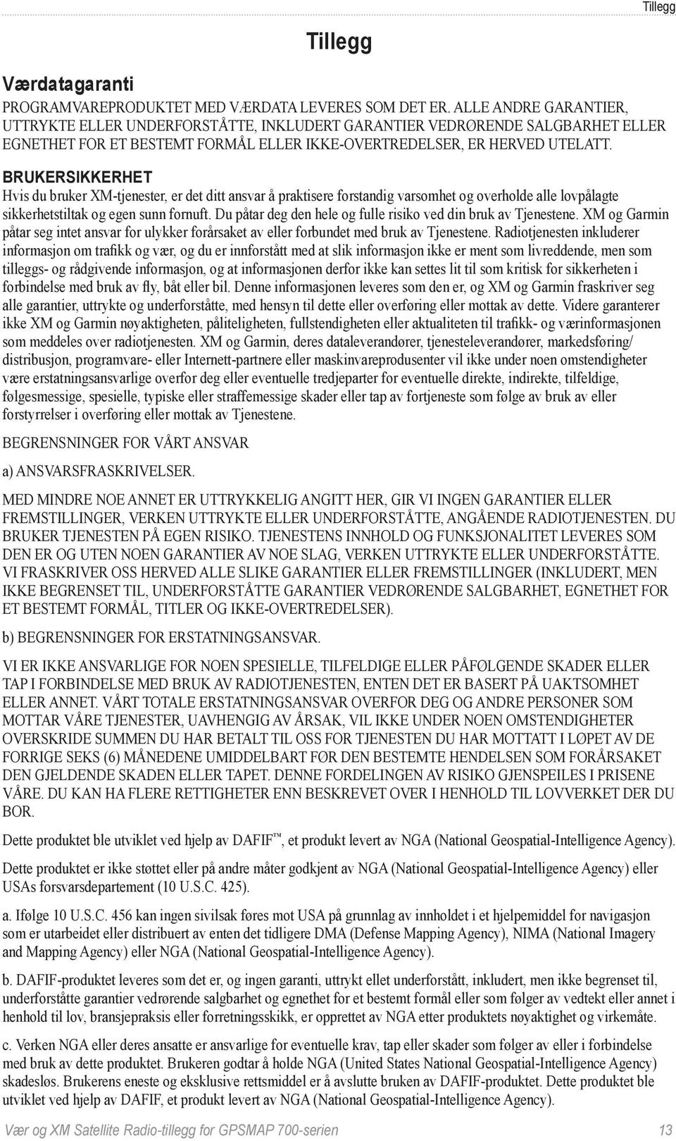 BRUKERSIKKERHET Hvis du bruker XM-tjenester, er det ditt ansvar å praktisere forstandig varsomhet og overholde alle lovpålagte sikkerhetstiltak og egen sunn fornuft.