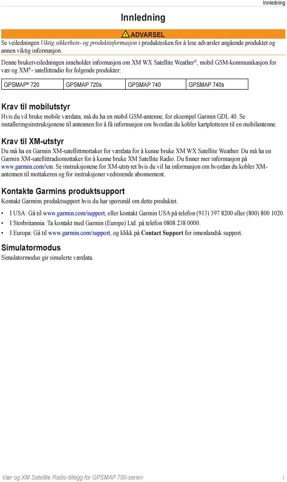 740s Krav til mobilutstyr Hvis du vil bruke mobile værdata, må du ha en mobil GSM-antenne, for eksempel Garmin GDL 40.