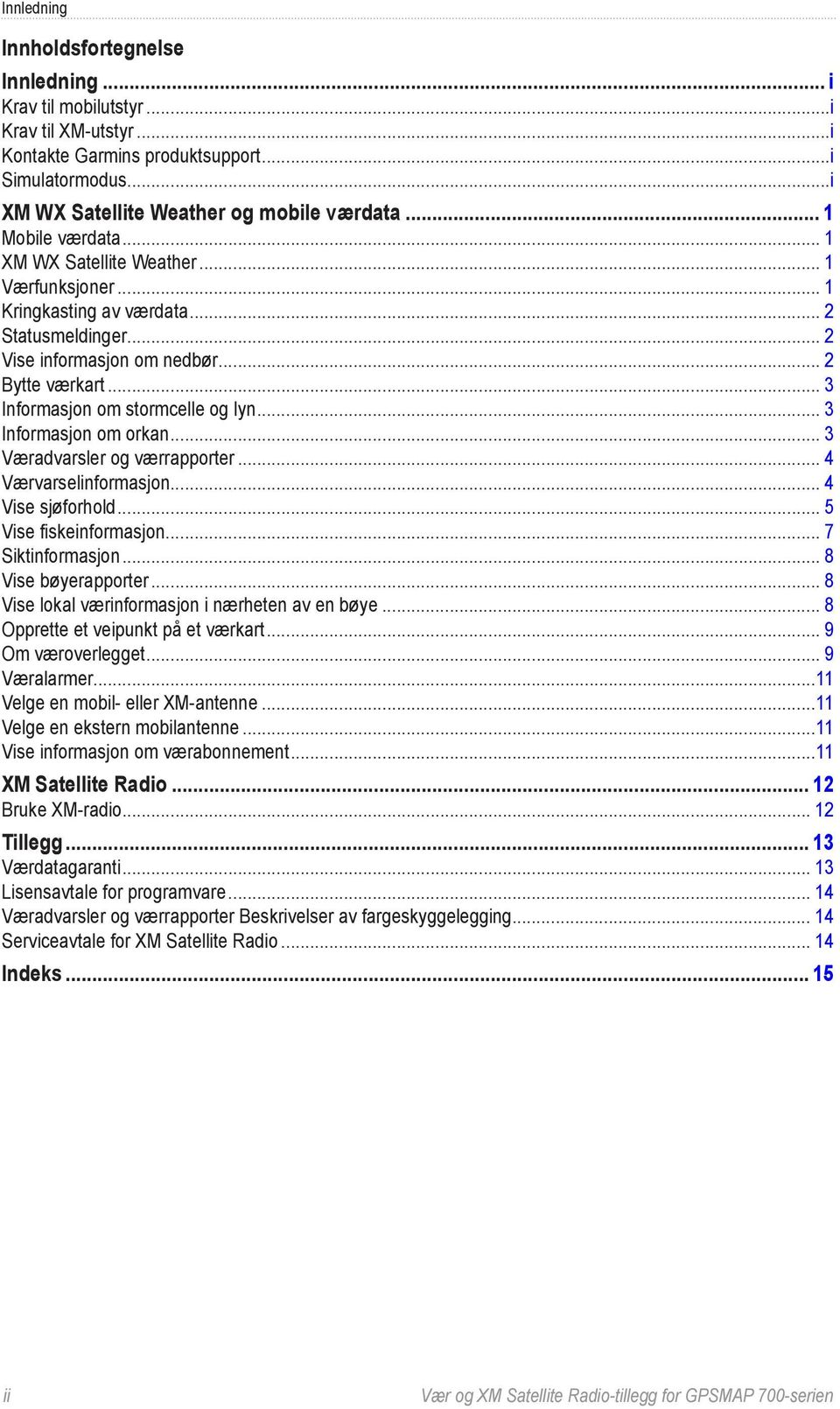 .. 3 Informasjon om stormcelle og lyn... 3 Informasjon om orkan... 3 Væradvarsler og værrapporter... 4 Værvarselinformasjon... 4 Vise sjøforhold... 5 Vise fiskeinformasjon... 7 Siktinformasjon.