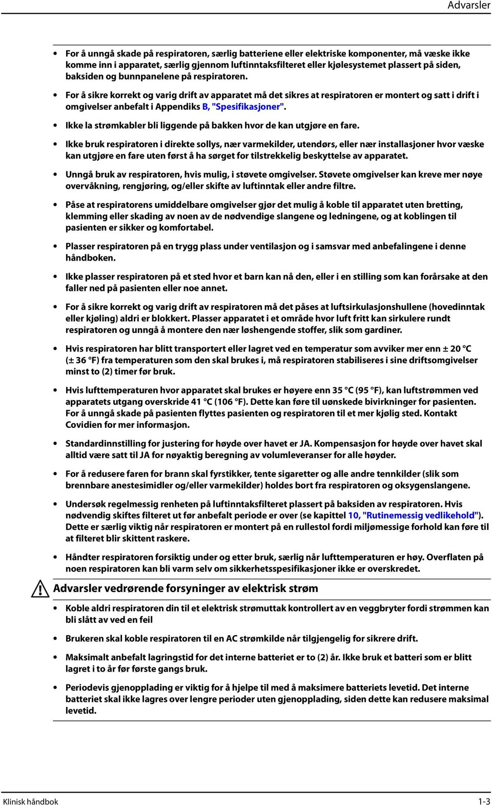 For å sikre korrekt og varig drift av apparatet må det sikres at respiratoren er montert og satt i drift i omgivelser anbefalt i Appendiks B, "Spesifikasjoner".