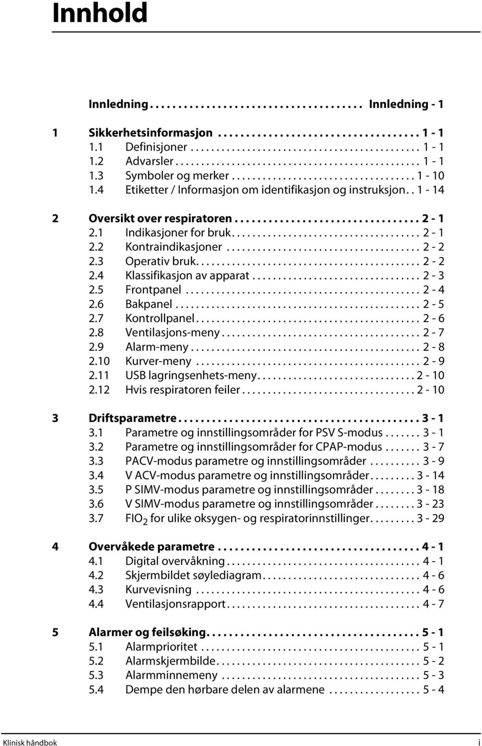 . 1-14 2 Oversikt over respiratoren................................. 2-1 2.1 Indikasjoner for bruk..................................... 2-1 2.2 Kontraindikasjoner...................................... 2-2 2.