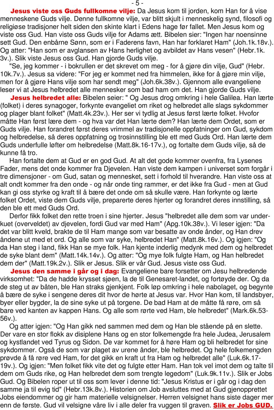 Han viste oss Guds vilje for Adams ætt. Bibelen sier: "Ingen har noensinne sett Gud. Den enbårne Sønn, som er i Faderens favn, Han har forklaret Ham" (Joh.1k.18v.).