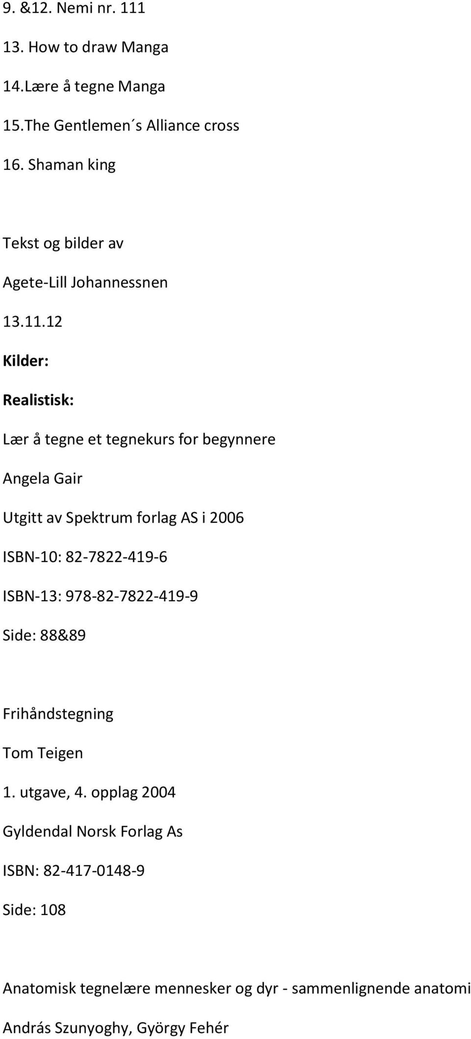 12 Kilder: Realistisk: Lær å tegne et tegnekurs for begynnere Angela Gair Utgitt av Spektrum forlag AS i 2006 ISBN-10: 82-7822-419-6