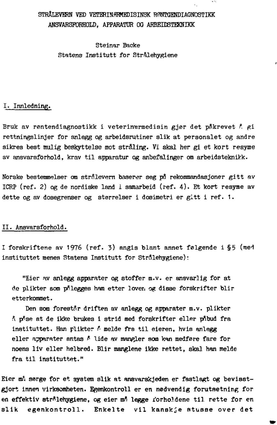 Vi skal her gi et kort resymé av ansvarsforhold, krav til apparatur og anbefalinger om arbeidsteknikk. Norske bestemmelser om strålevern baserer seg på rekommandasjoner gitt av ICRP (ref.