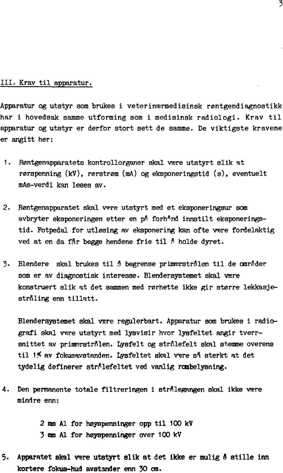 Røntgenapparatets kontrollorganer skal være utstyrt slik at rørspennlng (kv), rørstrøm (ma) og eksponeringstid (s), eventuelt mas-verdi kan leses av. 2.