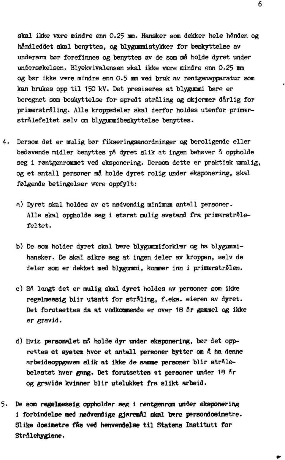 Blyekvivalensen skal ikke være mindre enn 0.25 nm og bør ikke vere mindre enn 0.5 nm ved bruk av røntgenapparatur som kan brukes opp til 150 kv.