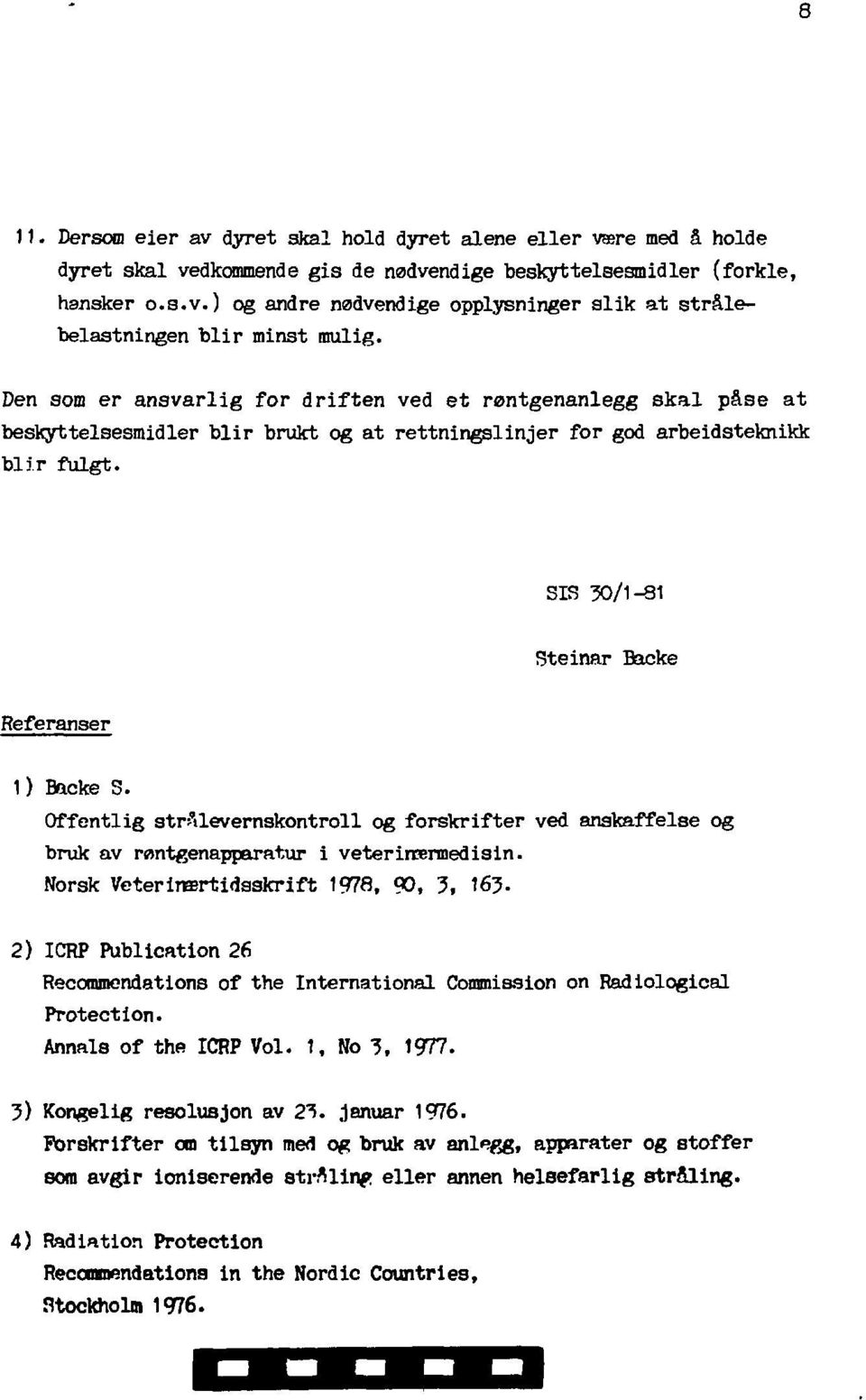 SIS 50/1-81 Steinar Backe Referanser 1) Backe S. Offentlig strslevernskontroll og forskrifter ved anskaffelse og bruk av røntgenapparatur i veterinærmedisin.