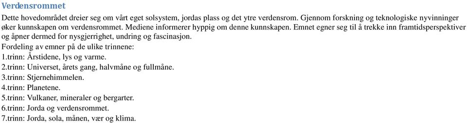 Emnet egner seg til å trekke inn framtidsperspektiver og åpner dermed for nysgjerrighet, undring og fascinasjon. Fordeling av emner på de ulike trinnene: 1.