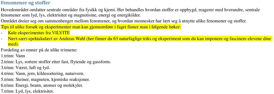 Området dreier seg om sammenhenger mellom fenomener, og hvordan mennesker har lært seg å utnytte ulike fenomener og stoffer.