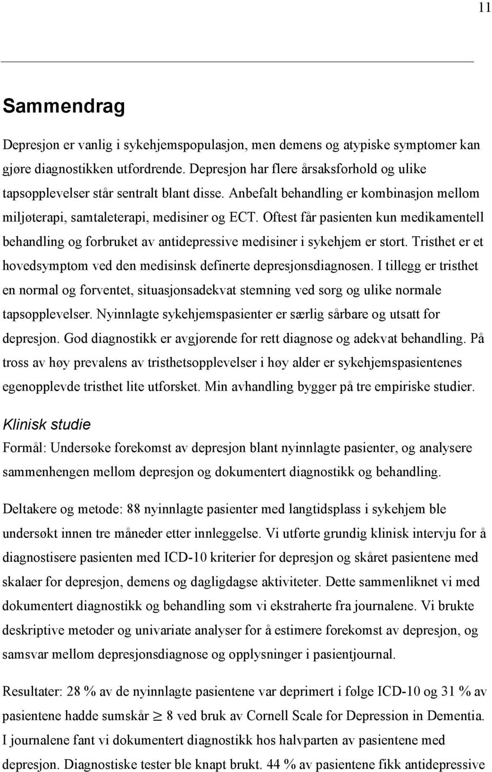 Oftest får pasienten kun medikamentell behandling og forbruket av antidepressive medisiner i sykehjem er stort. Tristhet er et hovedsymptom ved den medisinsk definerte depresjonsdiagnosen.