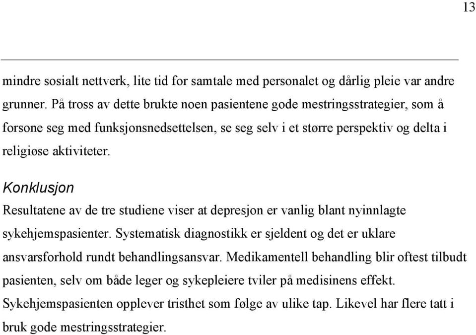 aktiviteter. Konklusjon Resultatene av de tre studiene viser at depresjon er vanlig blant nyinnlagte sykehjemspasienter.