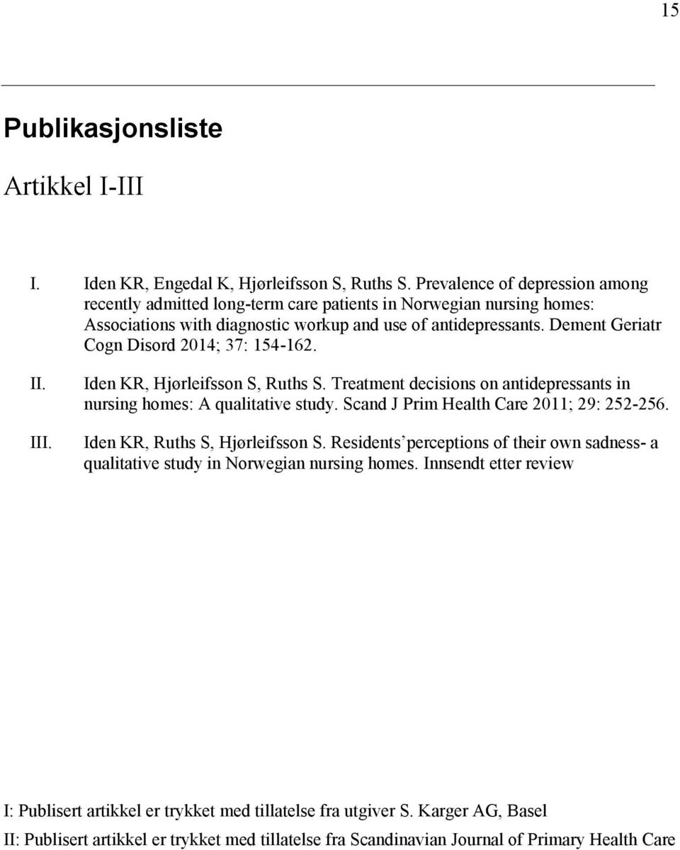 Dement Geriatr Cogn Disord 2014; 37: 154-162. II. III. Iden KR, Hjørleifsson S, Ruths S. Treatment decisions on antidepressants in nursing homes: A qualitative study.