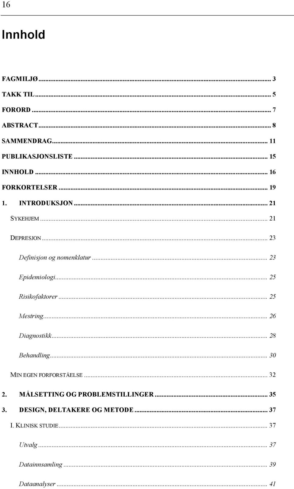 .. 25 Risikofaktorer... 25 Mestring... 26 Diagnostikk... 28 Behandling... 30 MIN EGEN FORFORSTÅELSE... 32 2.