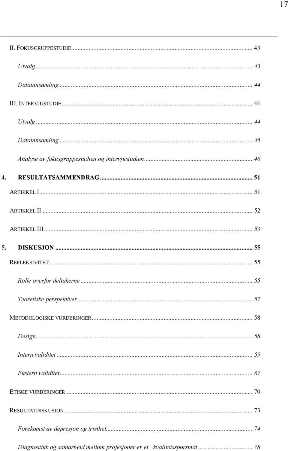 DISKUSJON... 55 REFLEKSIVITET... 55 Rolle overfor deltakerne... 55 Teoretiske perspektiver... 57 METODOLOGISKE VURDERINGER... 58 Design.