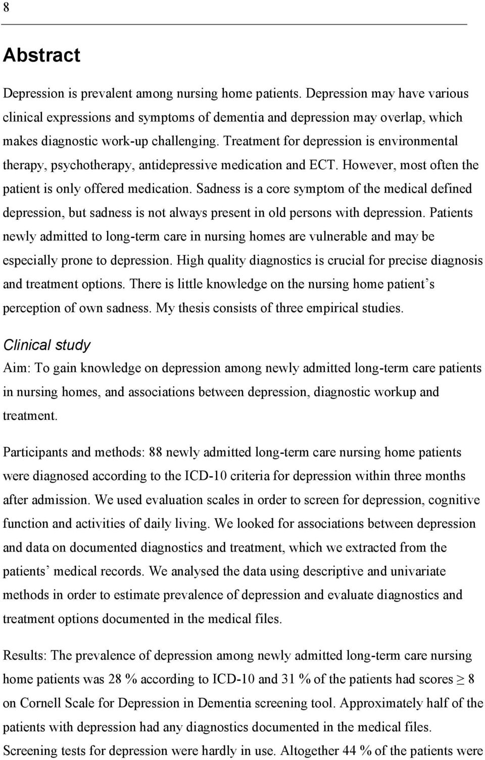 Treatment for depression is environmental therapy, psychotherapy, antidepressive medication and ECT. However, most often the patient is only offered medication.