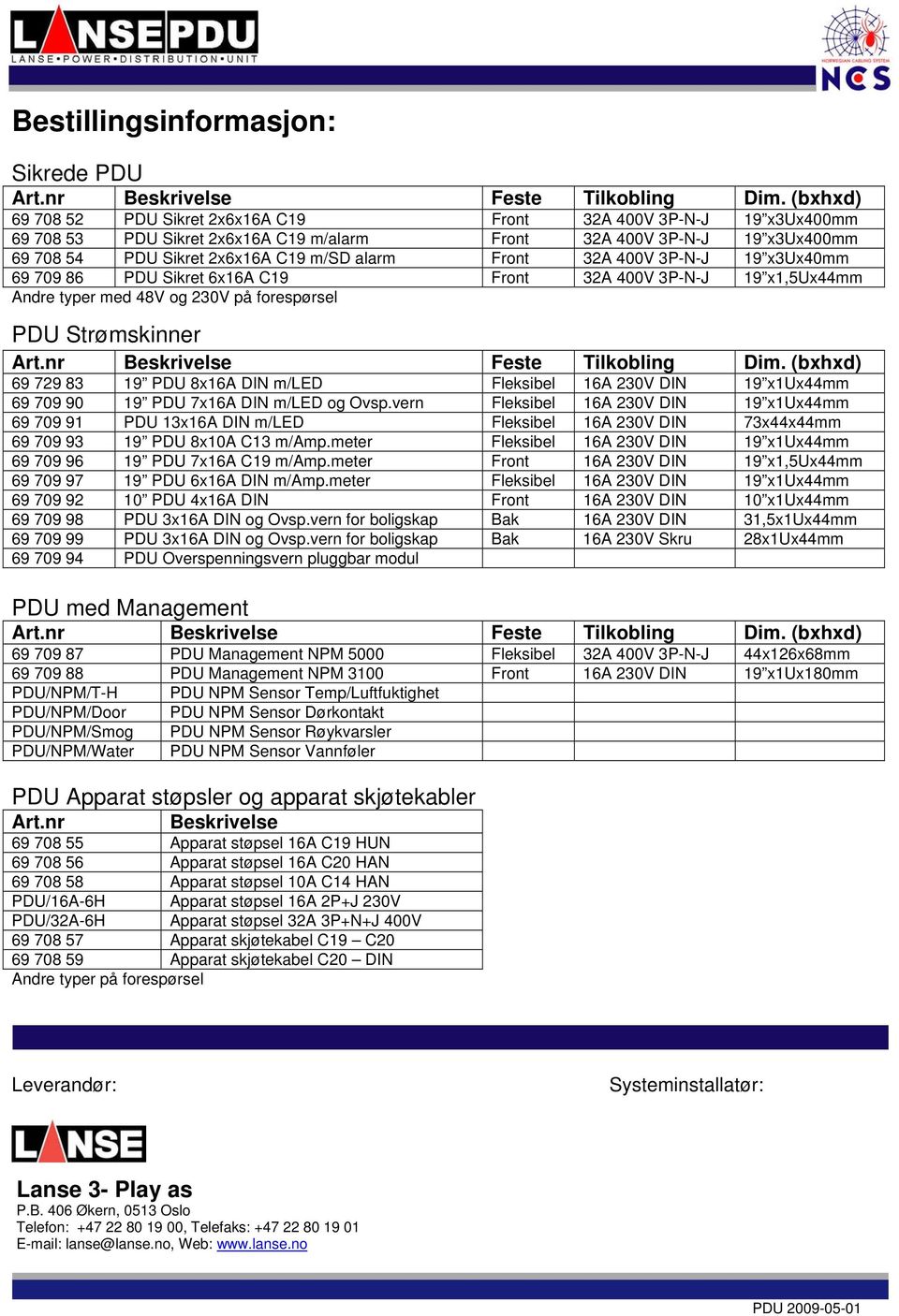 Front 32A 400V 3P-N-J 19 x3ux40mm 69 709 86 PDU Sikret 6x16A C19 Front 32A 400V 3P-N-J 19 x1,5ux44mm Andre typer med 48V og 230V på forespørsel PDU Strømskinner Art.