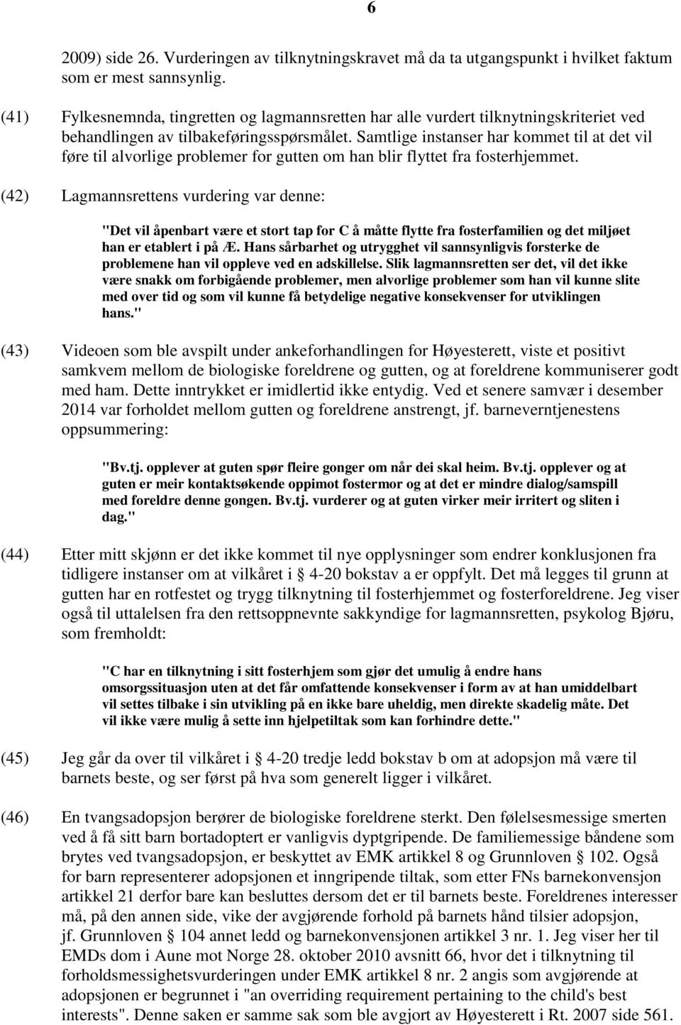 Samtlige instanser har kommet til at det vil føre til alvorlige problemer for gutten om han blir flyttet fra fosterhjemmet.